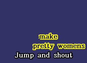 m

m
Jump and shout