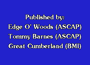 Published bgn
Edge 0' Woods (ASCAP)
Tommy Barnes (ASCAP)
Great Cumberland (BMI)