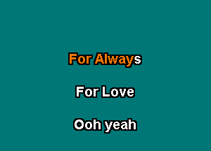 For Always

ForLove

Ooh yeah
