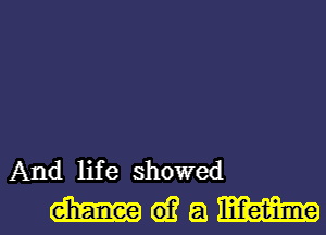 And life showed
am 6)? 8 m9