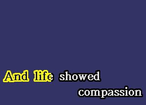 m showed

compassion