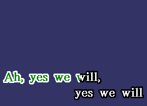 A31, was we) Will,

yes we Will