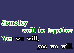 Someday

m 1319
W we will,

yes we Will