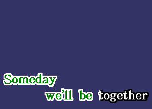 Someday
mm 1319 together