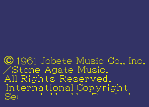 63 1961 Jobete Music Co., Inc.
Stone Agate Music.
All Rights Reserved.

International Copyright.
Set '