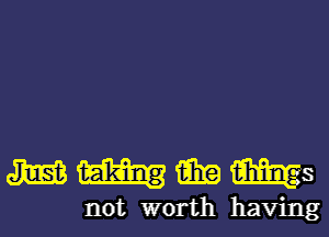 MWMWS

not worth having