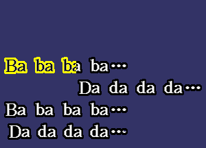 Eta bam

Da da da da---
Ba ba ha ha-
Da da da dam