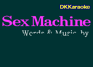 DKKaraoke

Sex Machine

INCqu ,9, Mush Hy