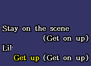 Stay on the scene

(Get on up)
Lil'

Get up (Get on up)