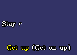 Stay 0

Get up (Get on up)