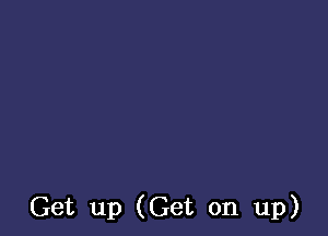 Get up (Get on up)