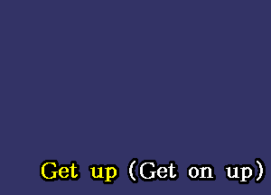 Get up (Get on up)