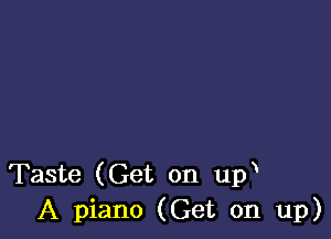 Taste (Get on upx
A piano (Get on up)