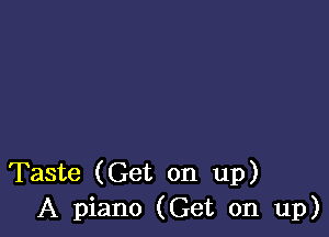 Taste (Get on up)
A piano (Get on up)