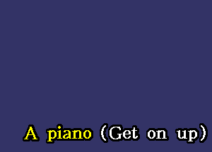 A piano (Get on up)