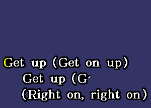 Get up (Get on up)
Get up (0
(Right on, right on)