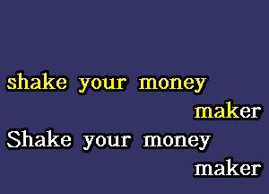 shake your money

maker
Shake your money
maker