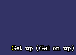 Get up (Get on up)