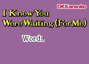 DKKaraoke

I Knew You
WereWaiting (For Me)