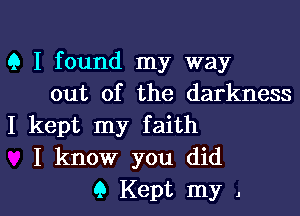 Q I found my way
out of the darkness
I kept my faith
I know you did

9 Kept my , l