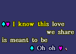 Q I know this love

we share
is meant to be

90h 0h