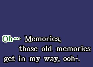 QIBW Memories,
those old memories

get in my way, ooh-