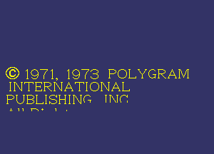 CC) 1971, 1973 POLYGRAM

INTERNATIONAL
PUBLISHING INC