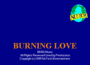 BURNING LOVE

BMG Musuc
All nghts Resewed Used by Pwmuss-on
Copyright (cl 1335 NuTech Enmr ammenr