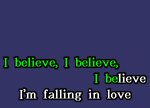 I believe, I believe,
I believe
Fm falling in love