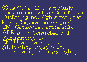 (31971, 1972 Unart Music

Corporation 1Stage Door Music
Publishing Inc. Rights for Unart

Music Corporation assigned to
EIVII Catalogue Partnership.

All R i g h t S Controlled and

Administered by
EIVII Unart Catalog Inc.
All Rights Reserved.

flunternatiygnal Cophyrighy

1 1 1