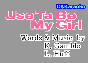 DKKaraoke

Words 8L Music by
K. Gamble
L. Huff