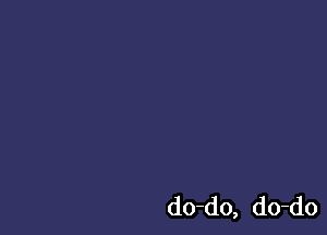 do-do, do-do