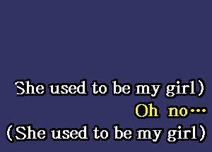 She used to be my girl)

Oh no
(She used to be my girl)