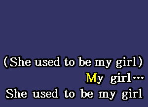 (She used to be my girl)
My girl---
She used to be my girl