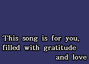 This song is for you,
filled with gratitude
and love