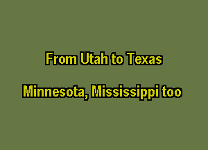 From Utah to Texas

Minnesota, Mississippi too