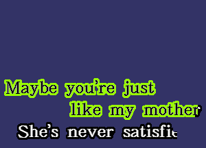 mm
miamnlm

Shds never satisfic l