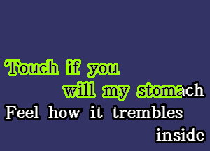 ME?

mm my mob
Feel how it trembles
inside