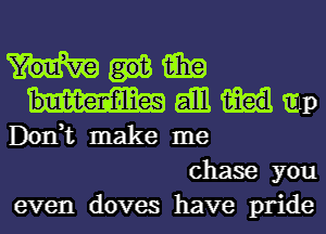 win
dbl imp

Don,t make me
chase you

even doves have pride