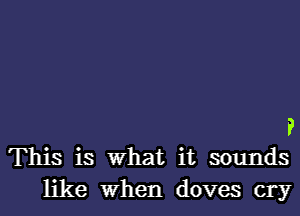 i'
This is What it sounds

like When doves cry