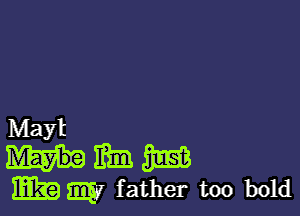 Mayl

mmm

M39 my father too bold