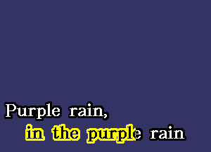 Purple rain,

E QB 210133118 rain