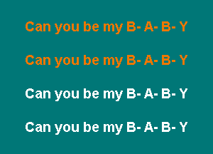 Can you be my 3- A- B- Y
Can you be my 3- A- B- Y

Can you be my 8- A- B- Y

Can you be my 3- A- B- Y