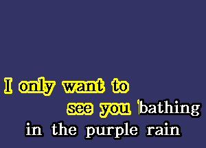 E (91157 tin
699 m bathing
in the purple rain