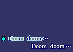 doom ..

Doom doom