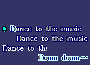 9 mance t0 the music

Dance to the music
Dance to th(

doomow