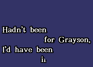 Hadnet been

for Grayson,
Fd have been
i1