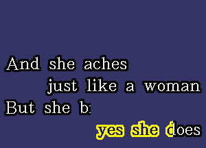 And she aches
just like a woman

But she bi

m Q39 does