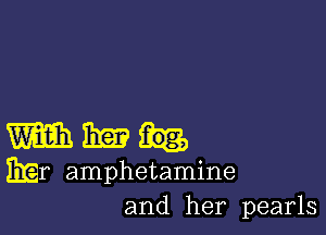 m 31??
EEr amphetamine
and her pearls