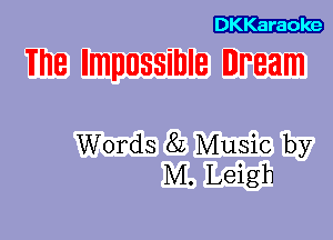 The Impossible Dream

Words 8L Music by
M. Leigh